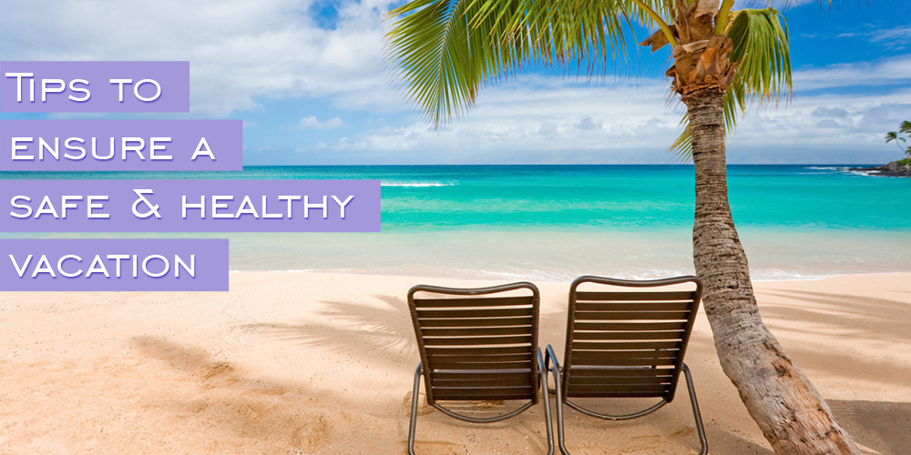 Tips to ensure a safe & Healthy Vacation