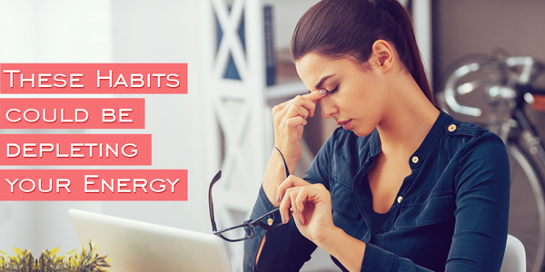 these habits could be depleting your energy